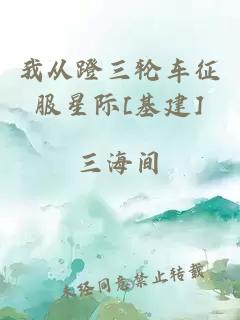 我從蹬三輪車征服星際[基建]