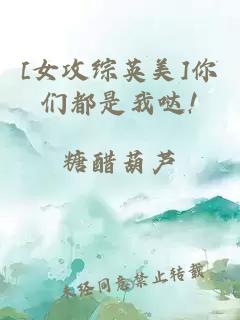 [女攻綜英美]你們都是我噠!