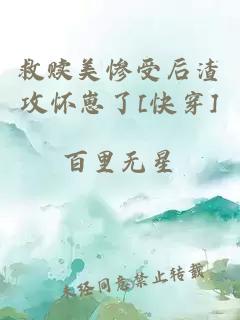 救贖美慘受后渣攻懷崽了[快穿]